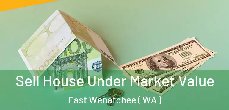  Sell House Under Market Value East Wenatchee ( WA )