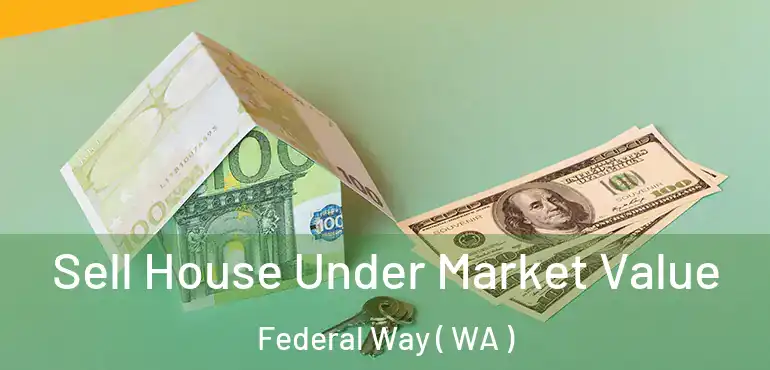  Sell House Under Market Value Federal Way ( WA )