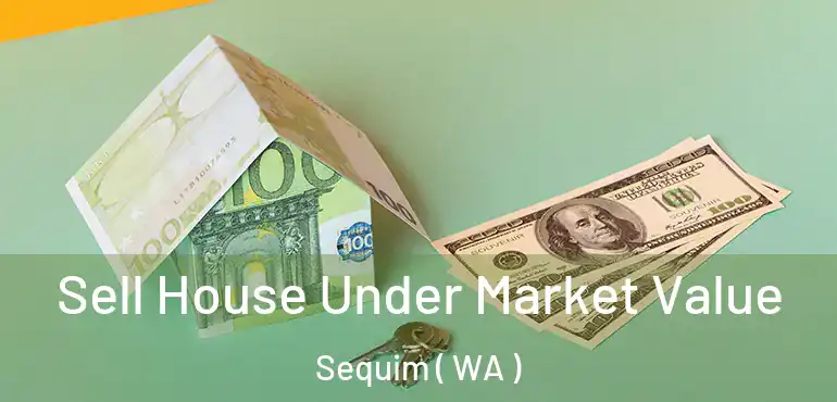  Sell House Under Market Value Sequim ( WA )