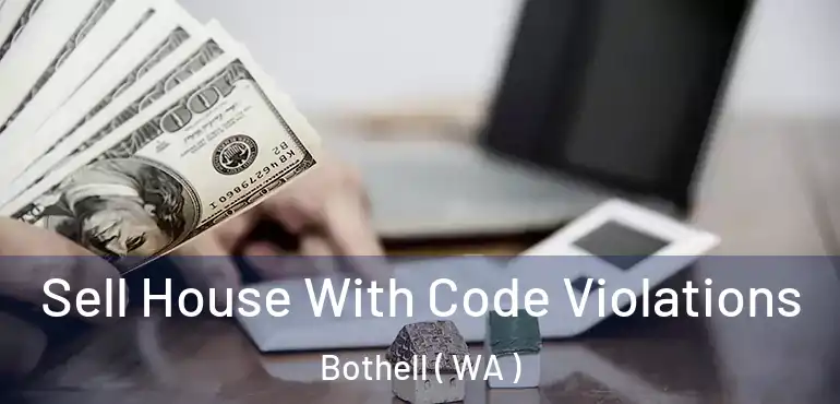  Sell House With Code Violations Bothell ( WA )