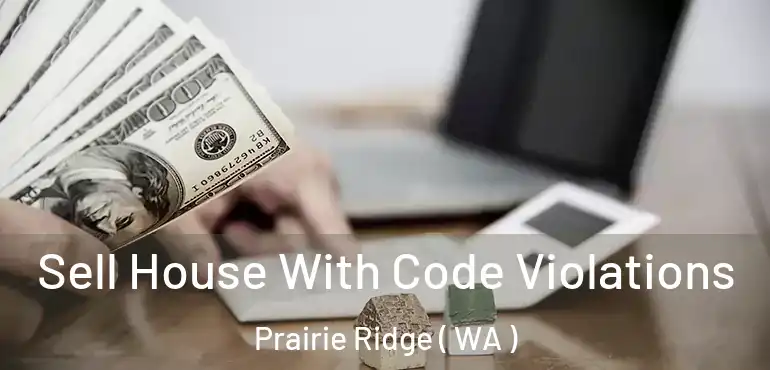  Sell House With Code Violations Prairie Ridge ( WA )