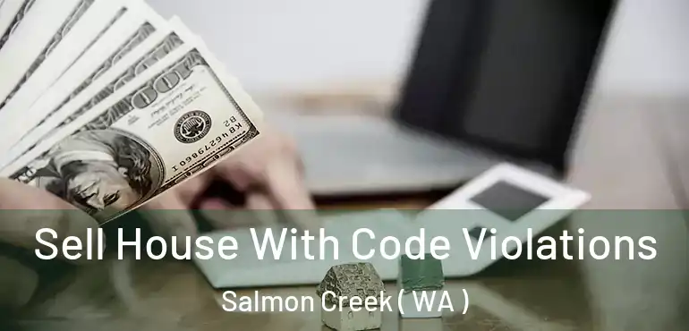  Sell House With Code Violations Salmon Creek ( WA )