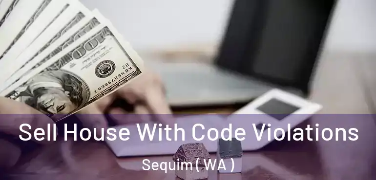  Sell House With Code Violations Sequim ( WA )