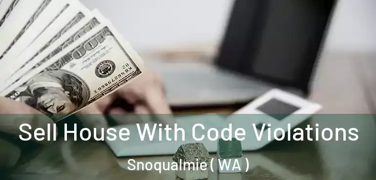  Sell House With Code Violations Snoqualmie ( WA )