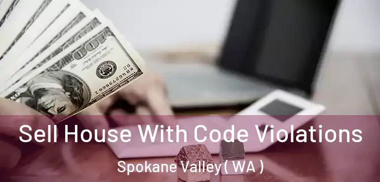  Sell House With Code Violations Spokane Valley ( WA )