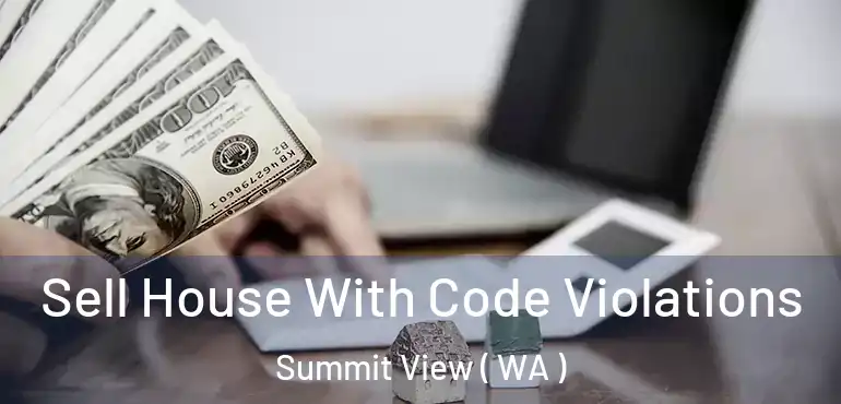  Sell House With Code Violations Summit View ( WA )