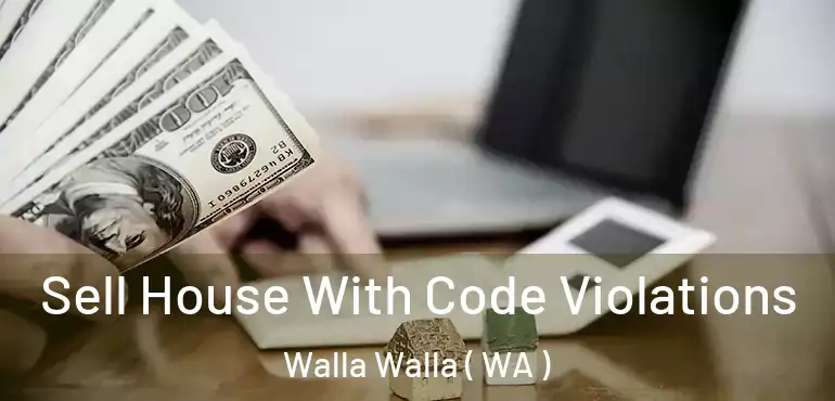  Sell House With Code Violations Walla Walla ( WA )