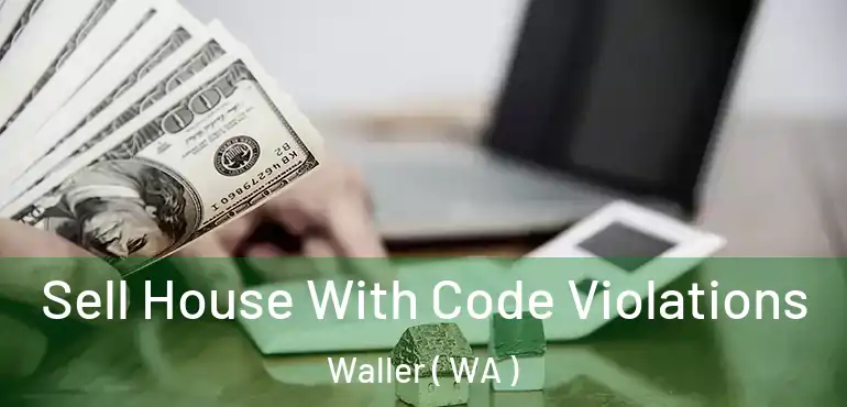  Sell House With Code Violations Waller ( WA )