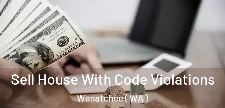  Sell House With Code Violations Wenatchee ( WA )