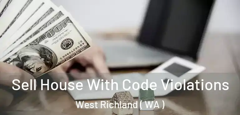  Sell House With Code Violations West Richland ( WA )