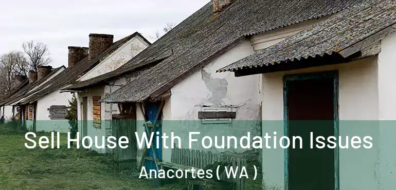  Sell House With Foundation Issues Anacortes ( WA )
