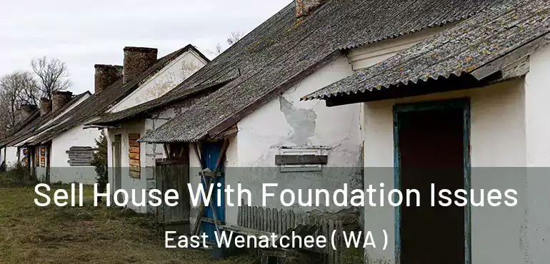  Sell House With Foundation Issues East Wenatchee ( WA )