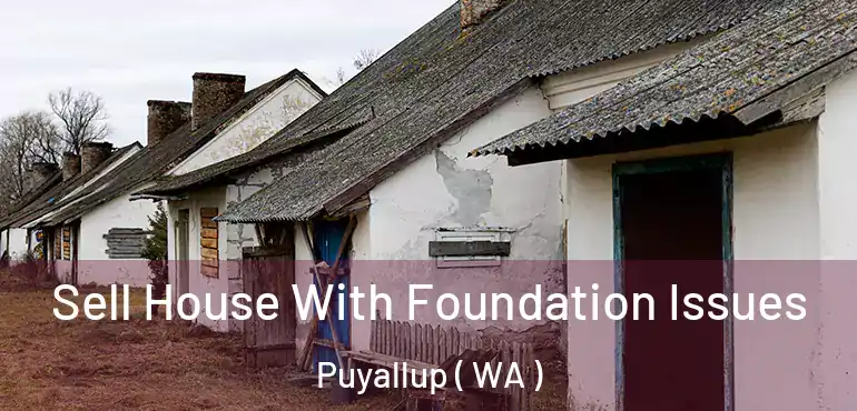  Sell House With Foundation Issues Puyallup ( WA )
