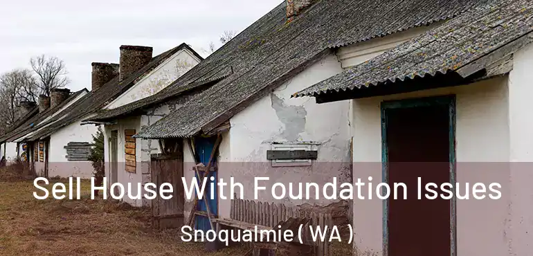  Sell House With Foundation Issues Snoqualmie ( WA )
