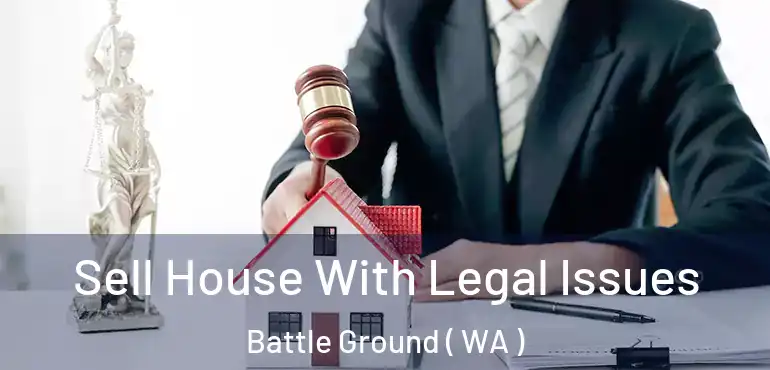  Sell House With Legal Issues Battle Ground ( WA )