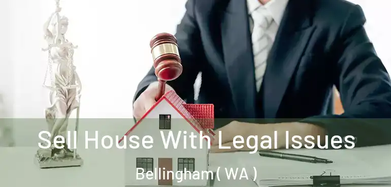  Sell House With Legal Issues Bellingham ( WA )