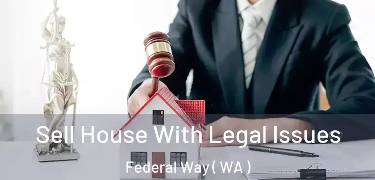 Sell House With Legal Issues Federal Way ( WA )