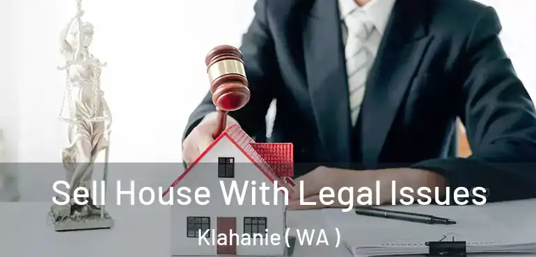  Sell House With Legal Issues Klahanie ( WA )