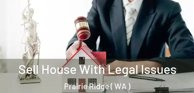  Sell House With Legal Issues Prairie Ridge ( WA )