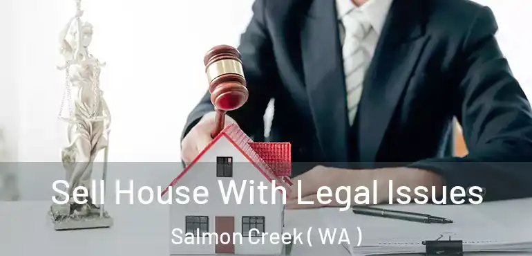  Sell House With Legal Issues Salmon Creek ( WA )