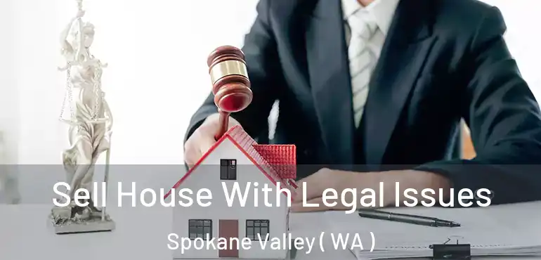  Sell House With Legal Issues Spokane Valley ( WA )