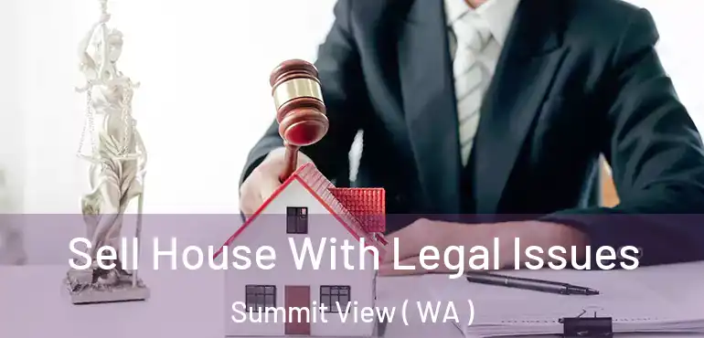 Sell House With Legal Issues Summit View ( WA )