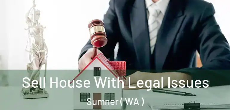  Sell House With Legal Issues Sumner ( WA )