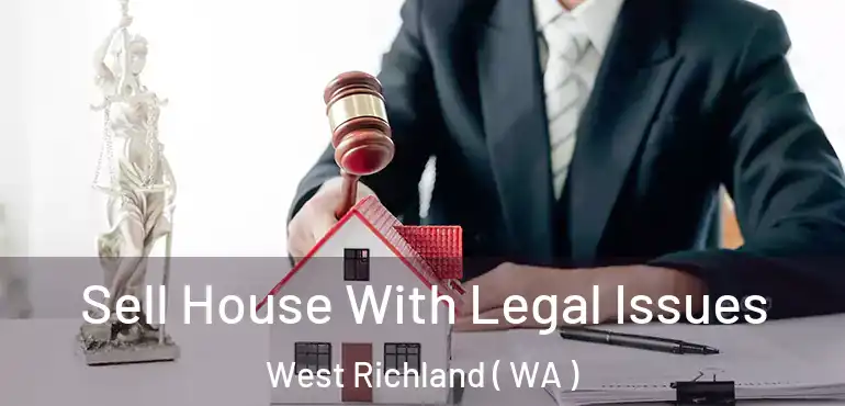  Sell House With Legal Issues West Richland ( WA )