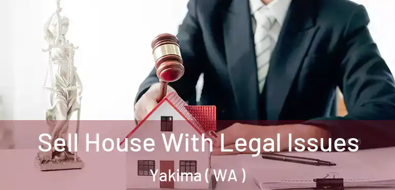  Sell House With Legal Issues Yakima ( WA )