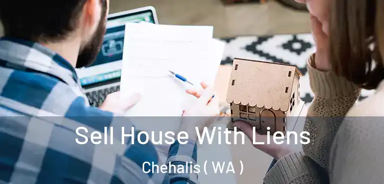  Sell House With Liens Chehalis ( WA )