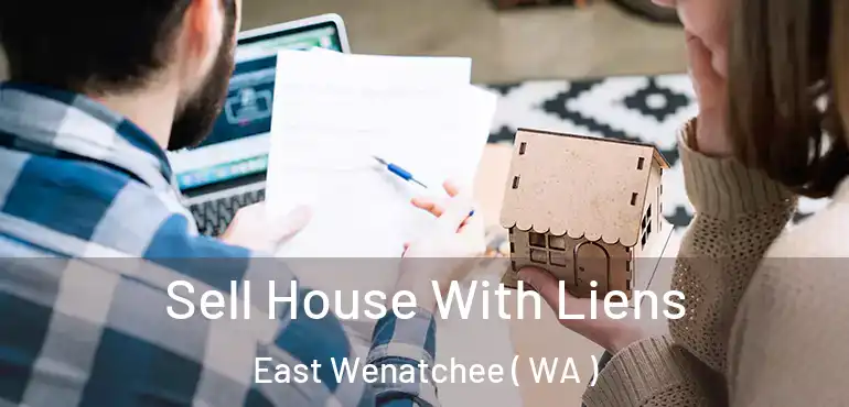  Sell House With Liens East Wenatchee ( WA )