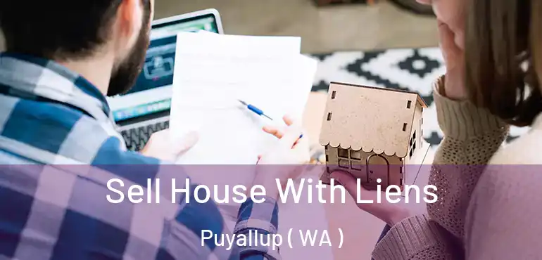  Sell House With Liens Puyallup ( WA )