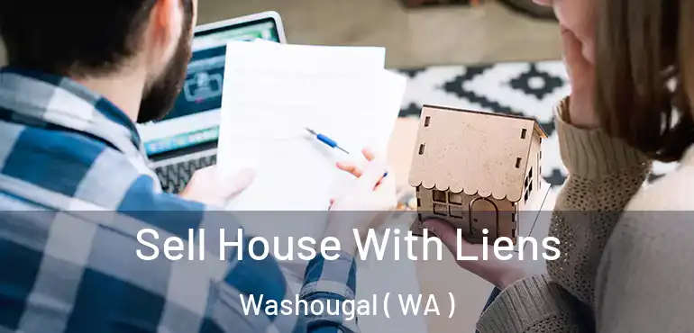  Sell House With Liens Washougal ( WA )