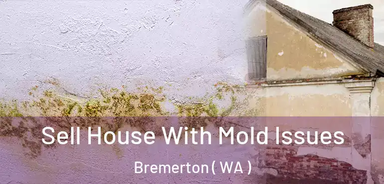  Sell House With Mold Issues Bremerton ( WA )