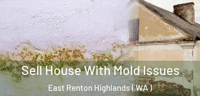  Sell House With Mold Issues East Renton Highlands ( WA )