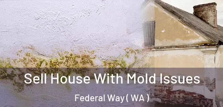 Sell House With Mold Issues Federal Way ( WA )