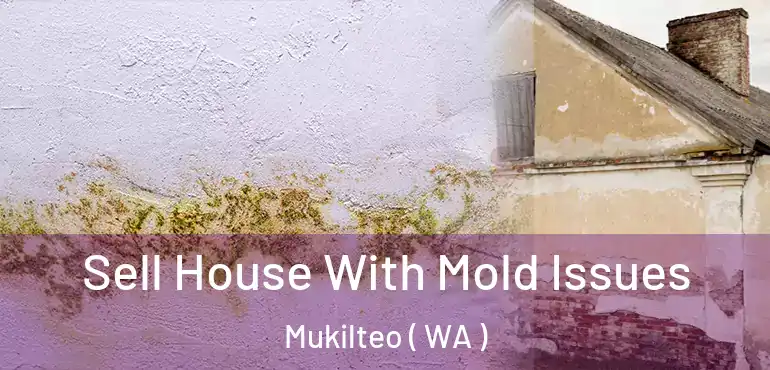  Sell House With Mold Issues Mukilteo ( WA )
