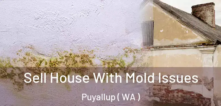  Sell House With Mold Issues Puyallup ( WA )