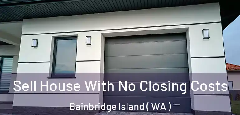  Sell House With No Closing Costs Bainbridge Island ( WA )