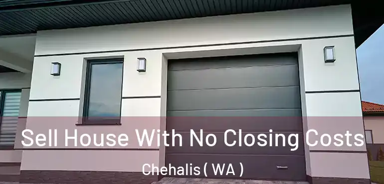  Sell House With No Closing Costs Chehalis ( WA )