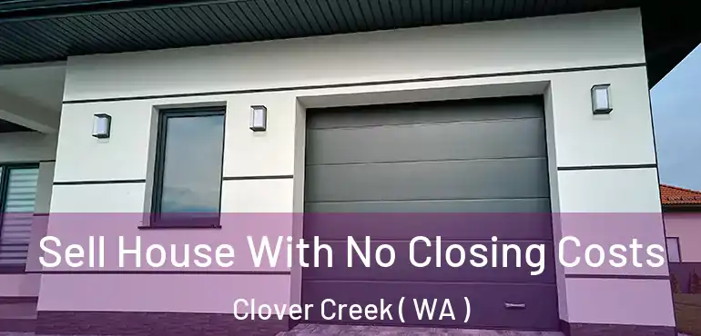  Sell House With No Closing Costs Clover Creek ( WA )