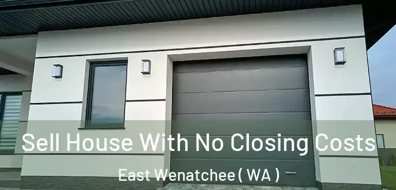  Sell House With No Closing Costs East Wenatchee ( WA )