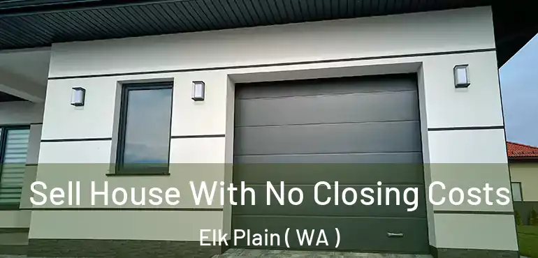 Sell House With No Closing Costs Elk Plain ( WA )
