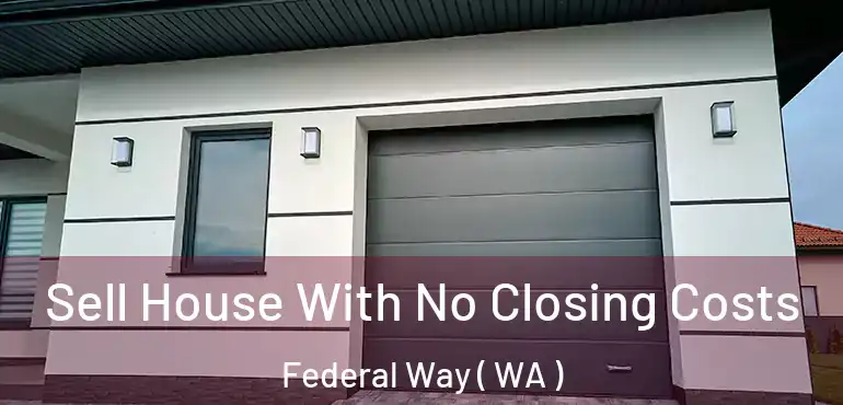  Sell House With No Closing Costs Federal Way ( WA )