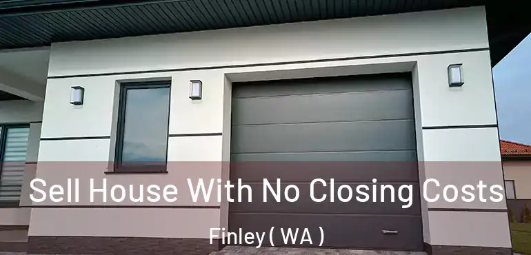  Sell House With No Closing Costs Finley ( WA )