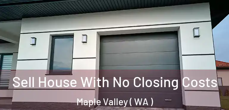  Sell House With No Closing Costs Maple Valley ( WA )