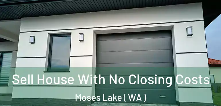  Sell House With No Closing Costs Moses Lake ( WA )