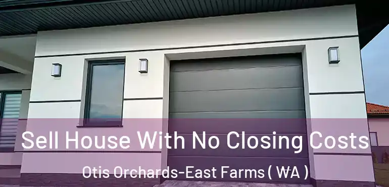  Sell House With No Closing Costs Otis Orchards-East Farms ( WA )