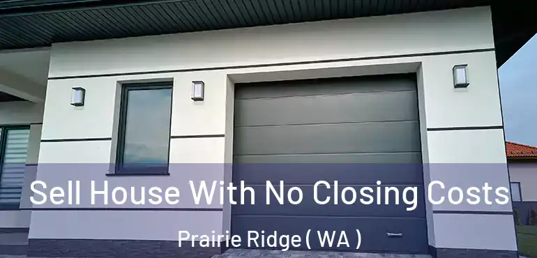  Sell House With No Closing Costs Prairie Ridge ( WA )