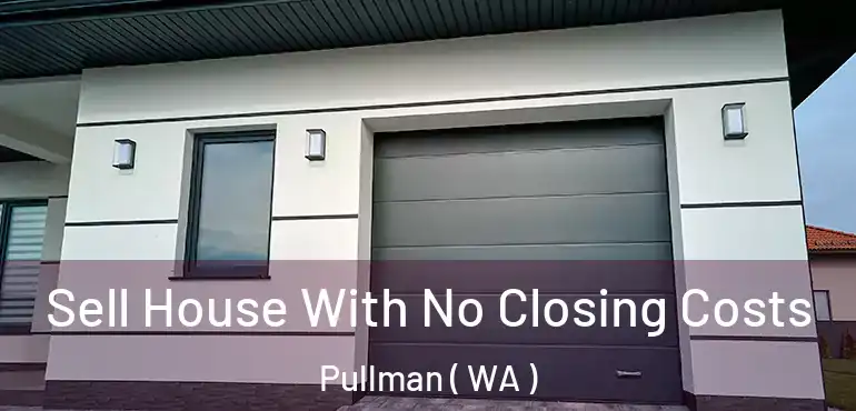  Sell House With No Closing Costs Pullman ( WA )